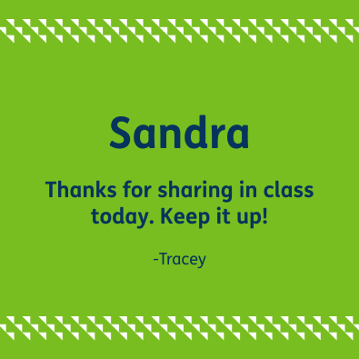 Shoutout Example. Sandra, Thanks for sharing in class today. Keep it up! -Tracey